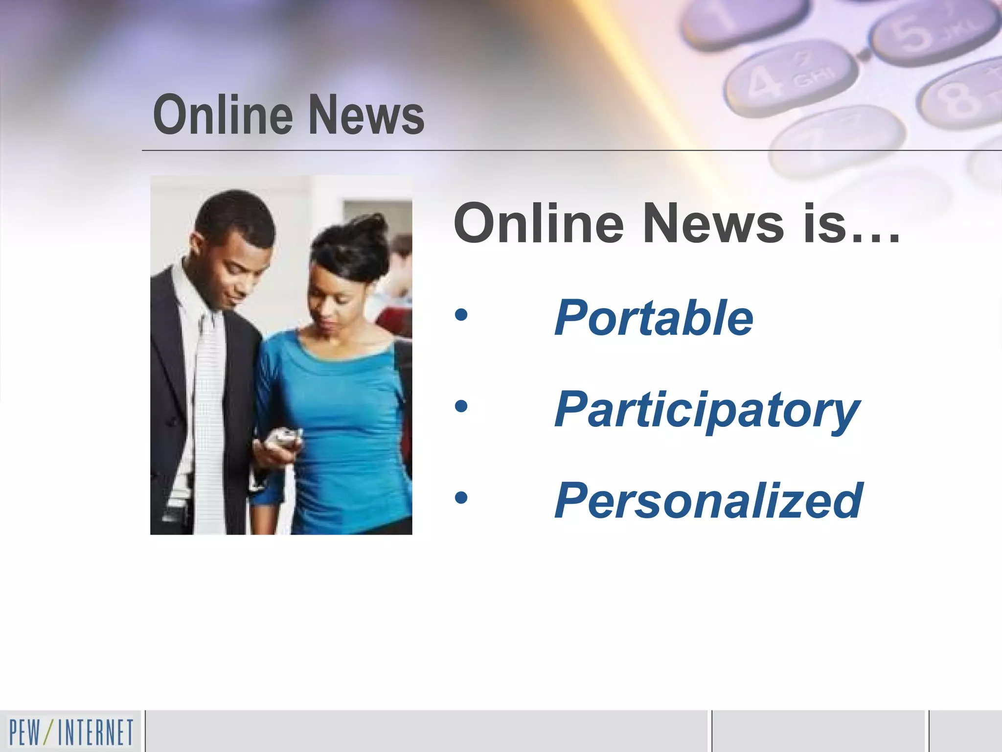 Online News  Online News is… Portable Participatory Personalized 