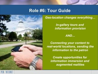 Role #6: Tour Guide Geo-location changes everything… In-gallery tours and  information provision AND… Connecting your cont...