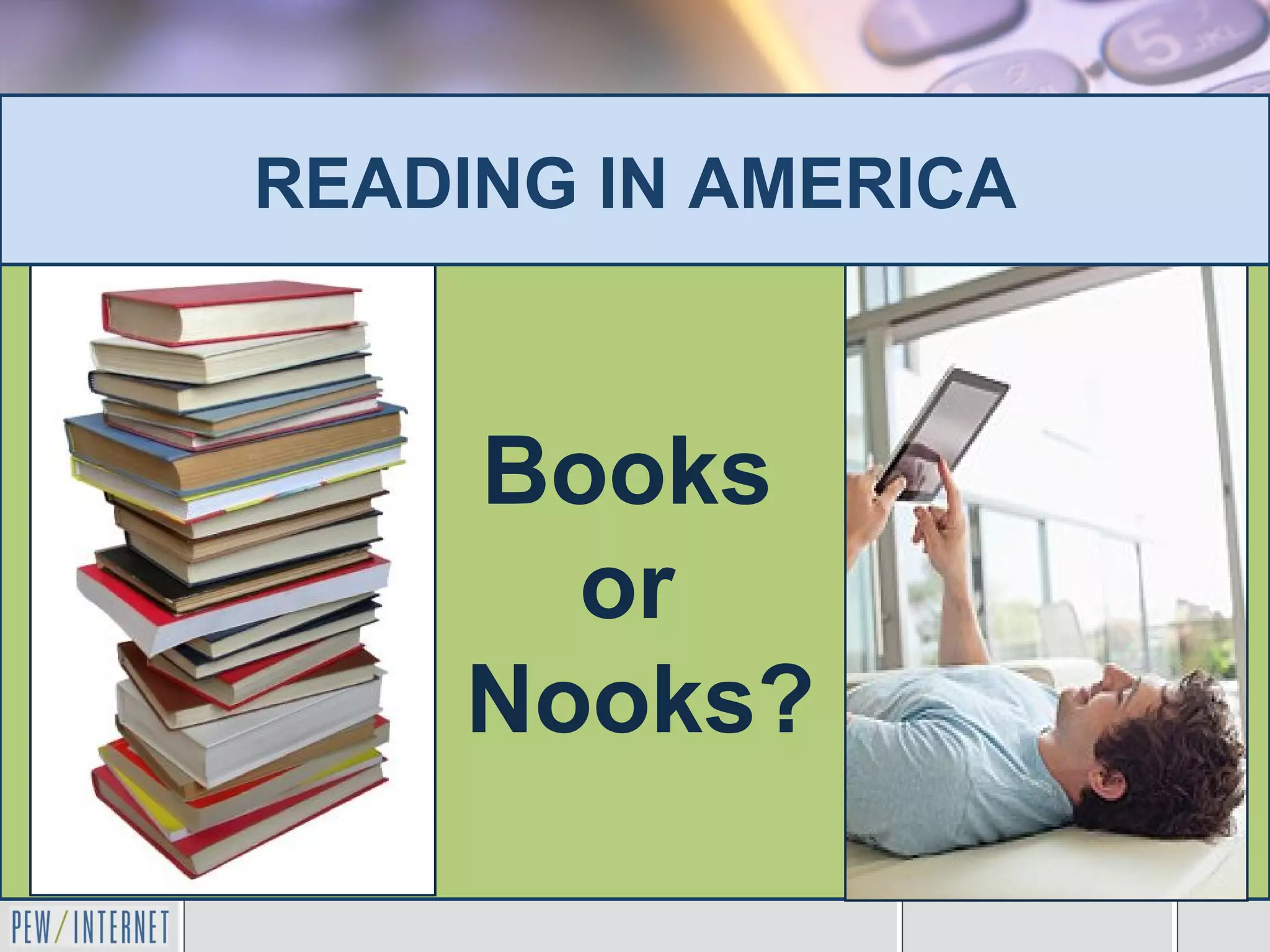 READING IN AMERICA



    Books
      or
    Nooks?
 