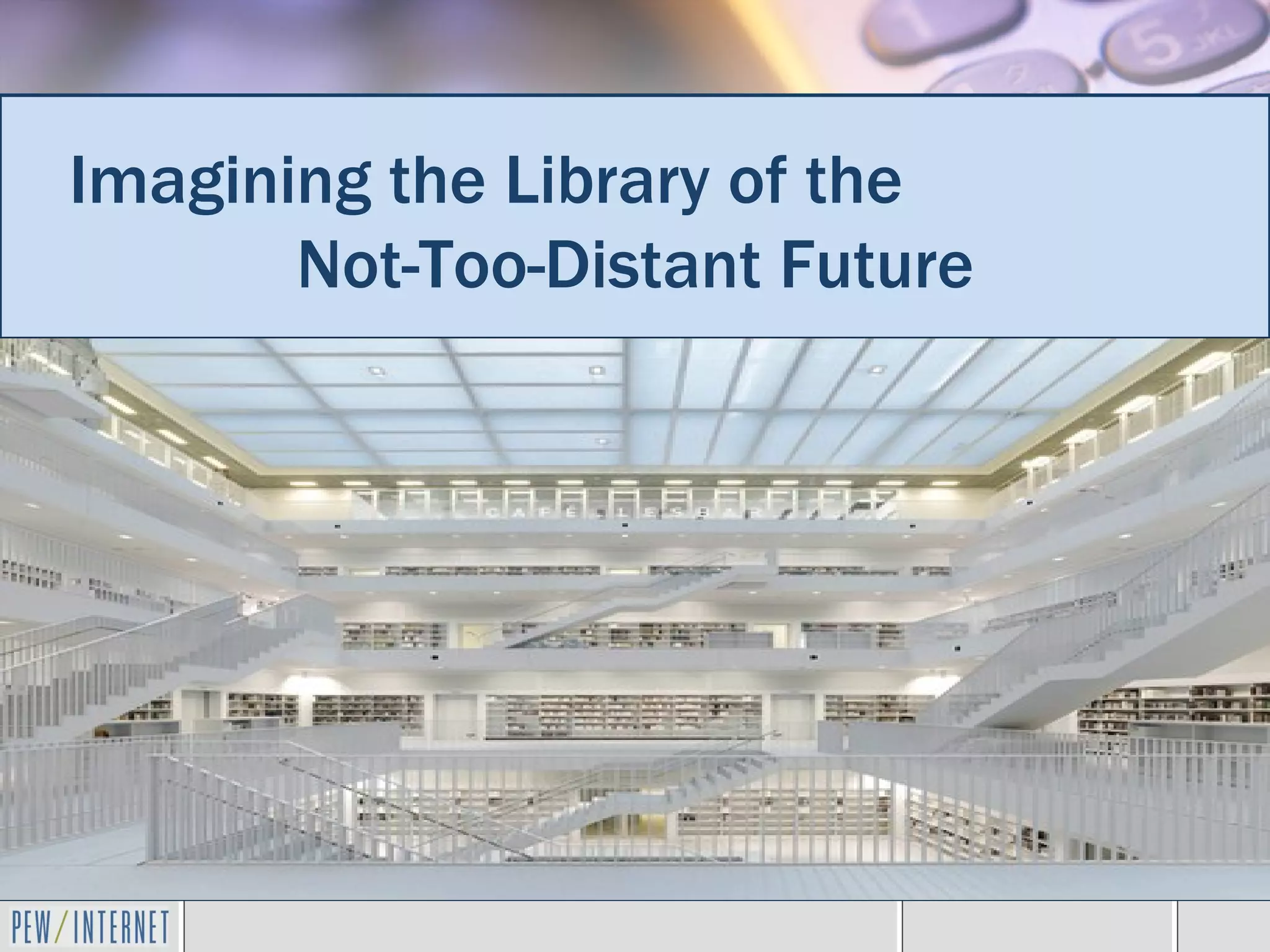 Imagining the Library of the
       Not-Too-Distant Future
 