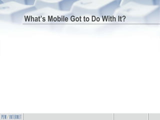 What’s Mobile Got to Do With It?
 