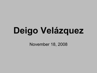 Deigo Velázquez November 18, 2008 