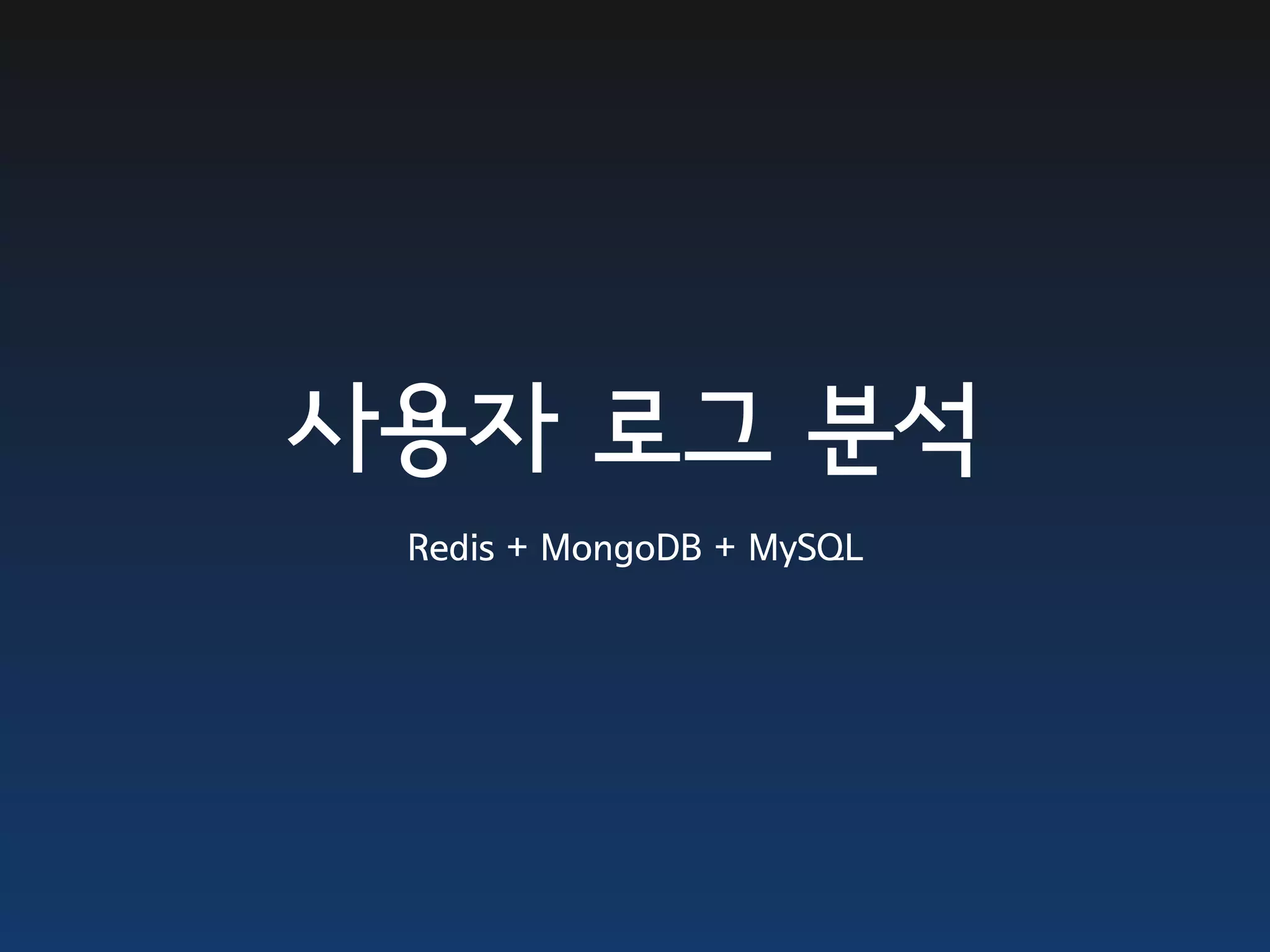 사용자 로그 분석
 Redis + MongoDB + MySQL
 