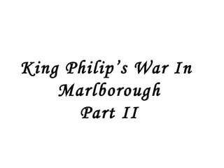 King Philip’s War In
    Marlborough
      Part II
 