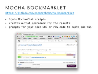 M O C H A B O O K M A R K L E T
https://github.com/noomorph/mocha-­‐bookmarklet
• loads	
  Mocha/Chai	
  scripts	
  
• cre...