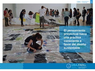 CBC / 19 Departamento 
Proyectual 
El pensamiento 
proyectual hacia 
una práctica 
consciente a 
favor del diseño 
sustentable 
 