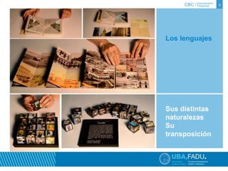 CBC / 5 Departamento 
Proyectual 
Los lenguajes 
Sus distintas 
naturalezas 
Su 
transposición 
 