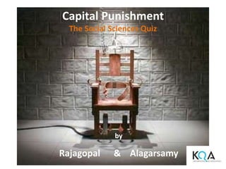 Capital Punishment
The Social Sciences Quiz
by
Rajagopal & Alagarsamy
 