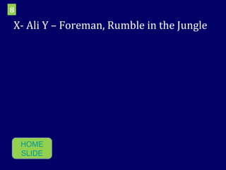 X- Ali Y – Foreman, Rumble in the Jungle 8 HOME SLIDE 