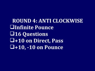 ROUND 4: ANTI CLOCKWISE Infinite Pounce 16 Questions +10 on Direct, Pass +10, -10 on Pounce 