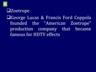 Zoetrope George Lucas & Francis Ford Coppola founded the “American Zoetrope” production company that became famous for HDTV effects 8 
