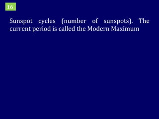 Sunspot cycles (number of sunspots). The current period is called the Modern Maximum 16 