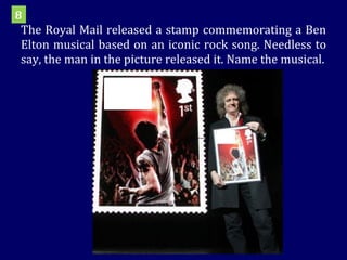The Royal Mail released a stamp commemorating a Ben Elton musical based on an iconic rock song. Needless to say, the man in the picture released it. Name the musical. 8 