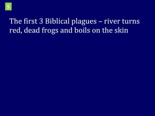 The first 3 Biblical plagues – river turns red, dead frogs and boils on the skin 5 
