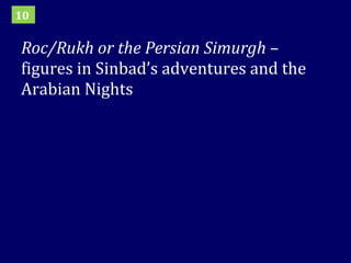 Roc/Rukh or the Persian Simurgh  – figures in Sinbad’s adventures and the Arabian Nights 10 