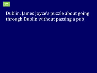 Dublin, James Joyce’s puzzle about going through Dublin without passing a pub 12 