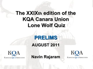 The XXIX th  edition of the KQA Canara Union Lone Wolf Quiz PRELIMS AUGUST 2011 Navin Rajaram 