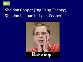Sheldon Cooper (Big Bang Theory) Sheldon Leonard + Leon Cooper 20* 