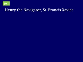 Henry the Navigator, St. Francis Xavier 29 