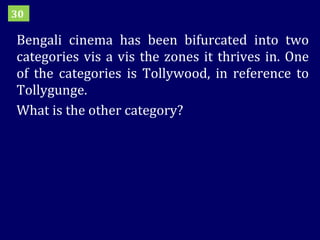 Bengali cinema has been bifurcated into two categories vis a vis the zones it thrives in. One of the categories is Tollywood, in reference to Tollygunge. What is the other category? 30 