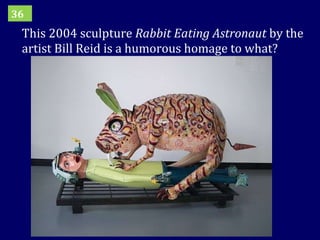 This 2004 sculpture  Rabbit Eating Astronaut  by the artist Bill Reid is a humorous homage to what? 36 