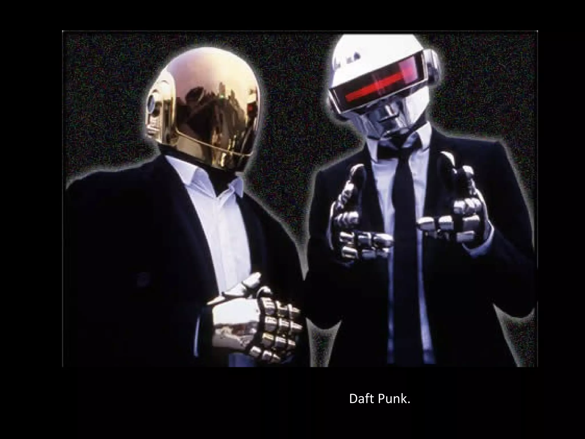 Daft Punk.
 