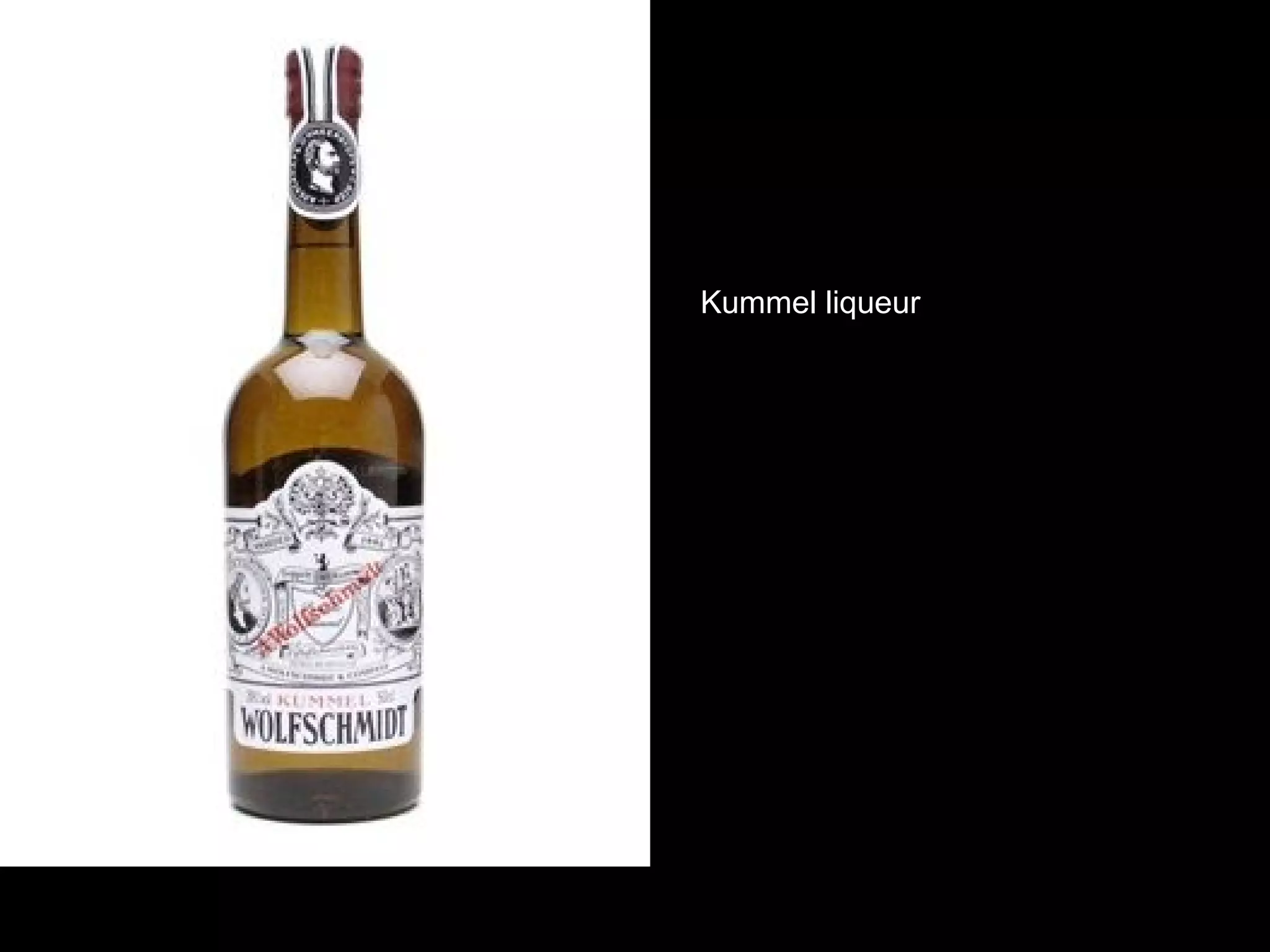 Kummel, the caraway seed liqueur.Kummel liqueur
 