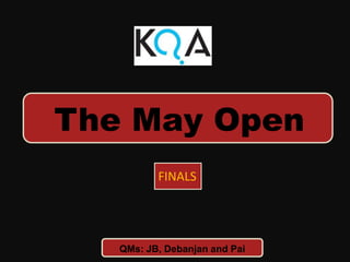 The May Open
FINALS
Debanjan
QMs: JB, Debanjan and Pai
 