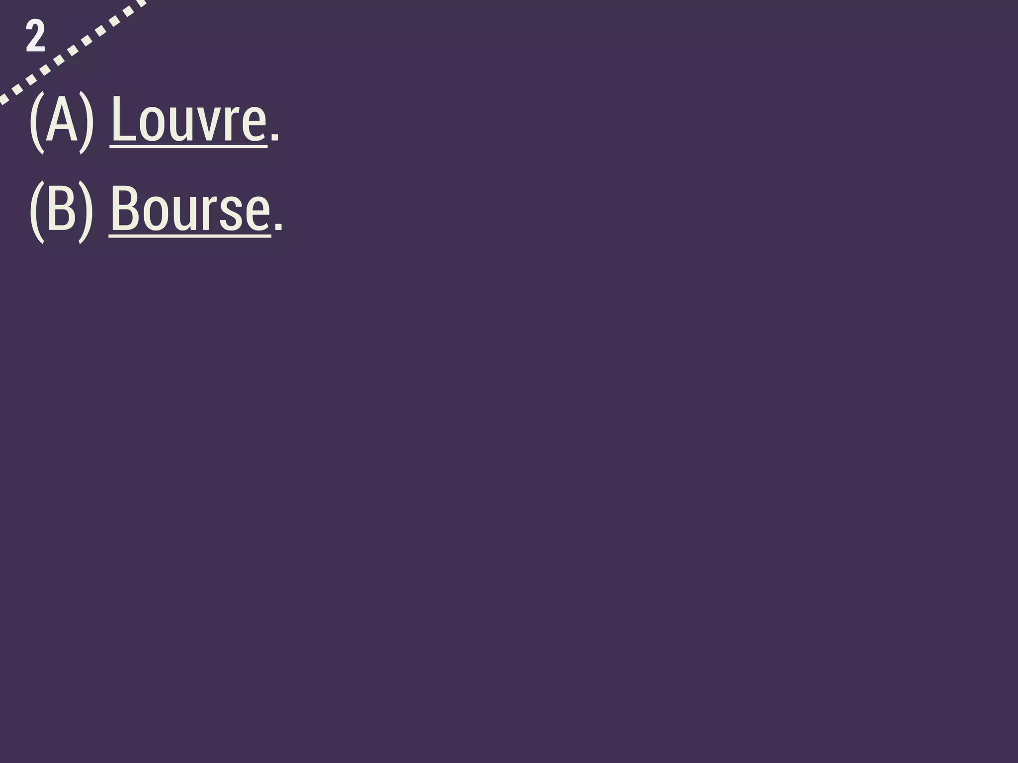 2
(A) Louvre.
(B) Bourse.
 
