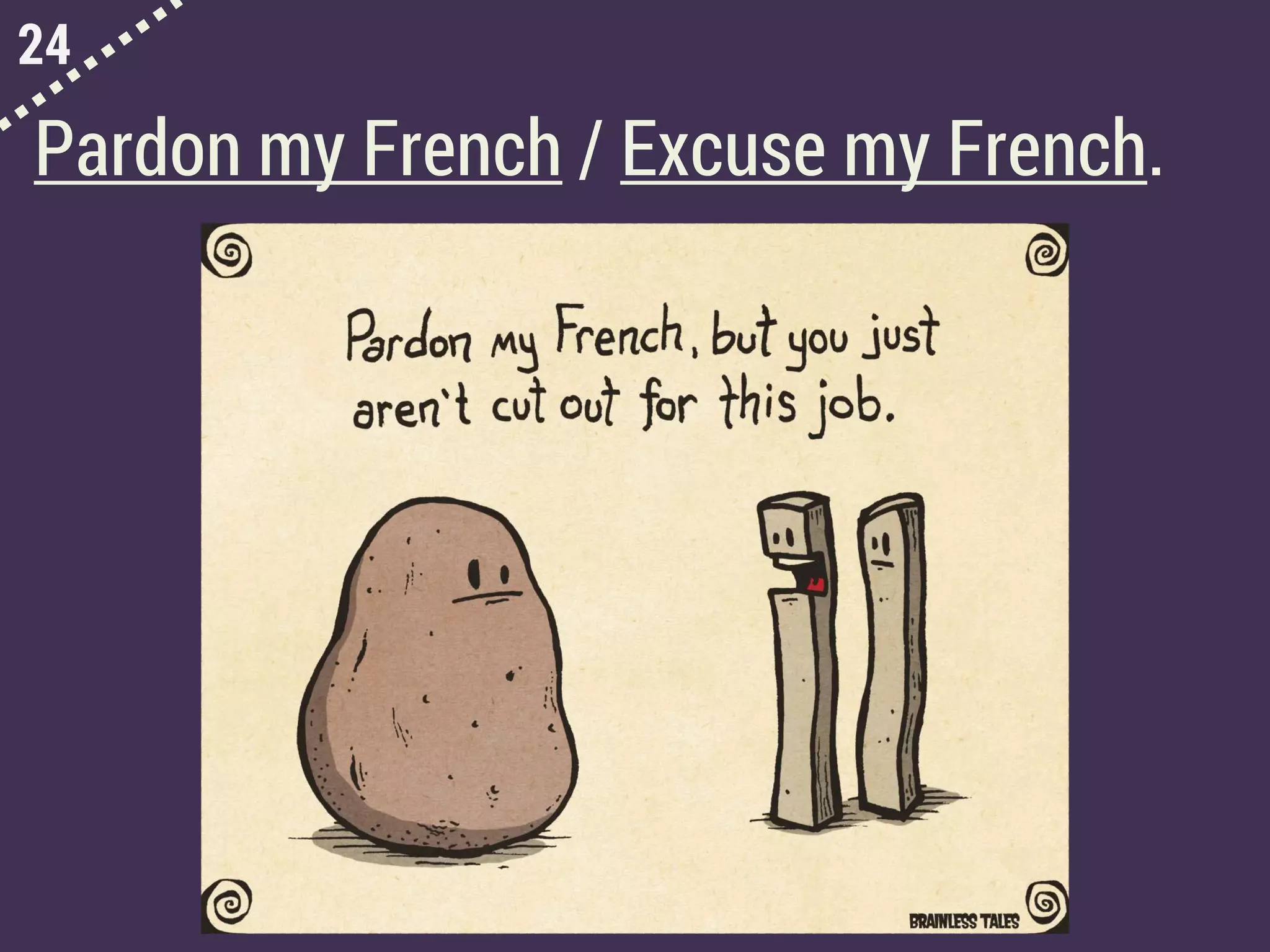 24
Pardon my French / Excuse my French.
 