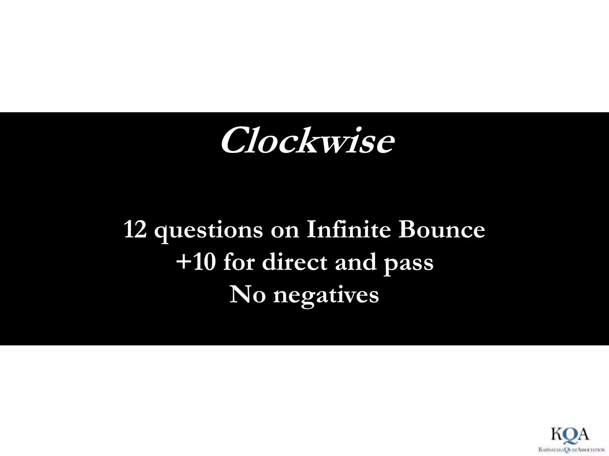 Clockwise
12 questions on Infinite Bounce
    +10 for direct and pass
         No negatives
 