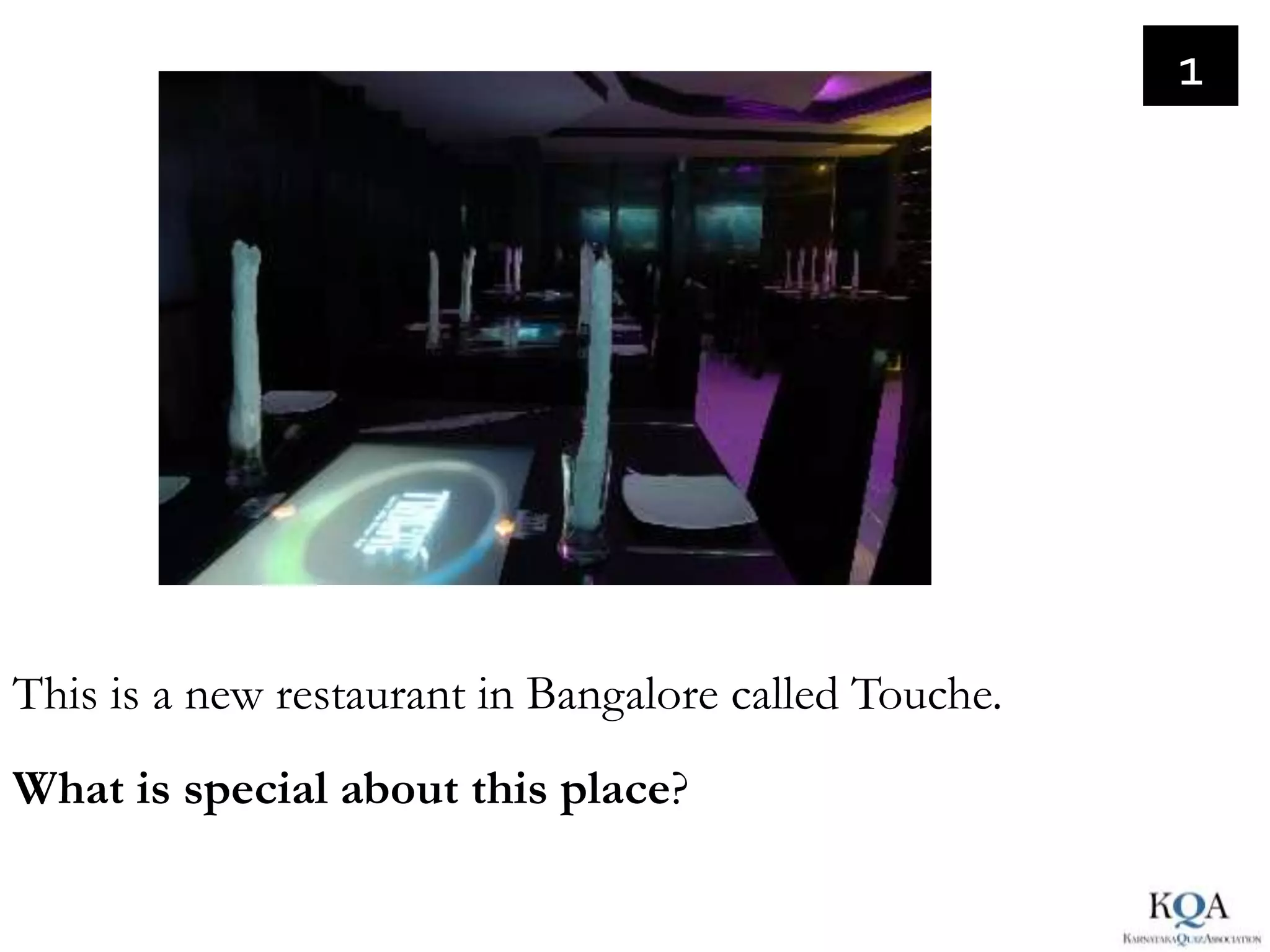 1




This is a new restaurant in Bangalore called Touche.
What is special about this place?
 