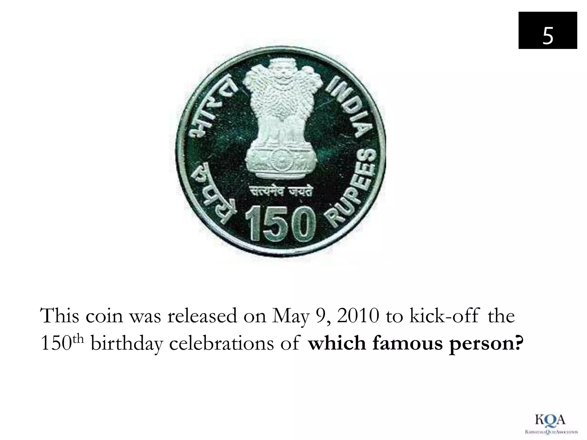 5




This coin was released on May 9, 2010 to kick-off the
150th birthday celebrations of which famous person?
 