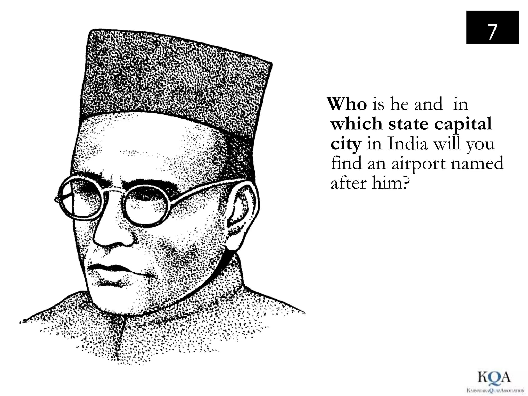 7


Who is he and in
which state capital
city in India will you
find an airport named
after him?
 