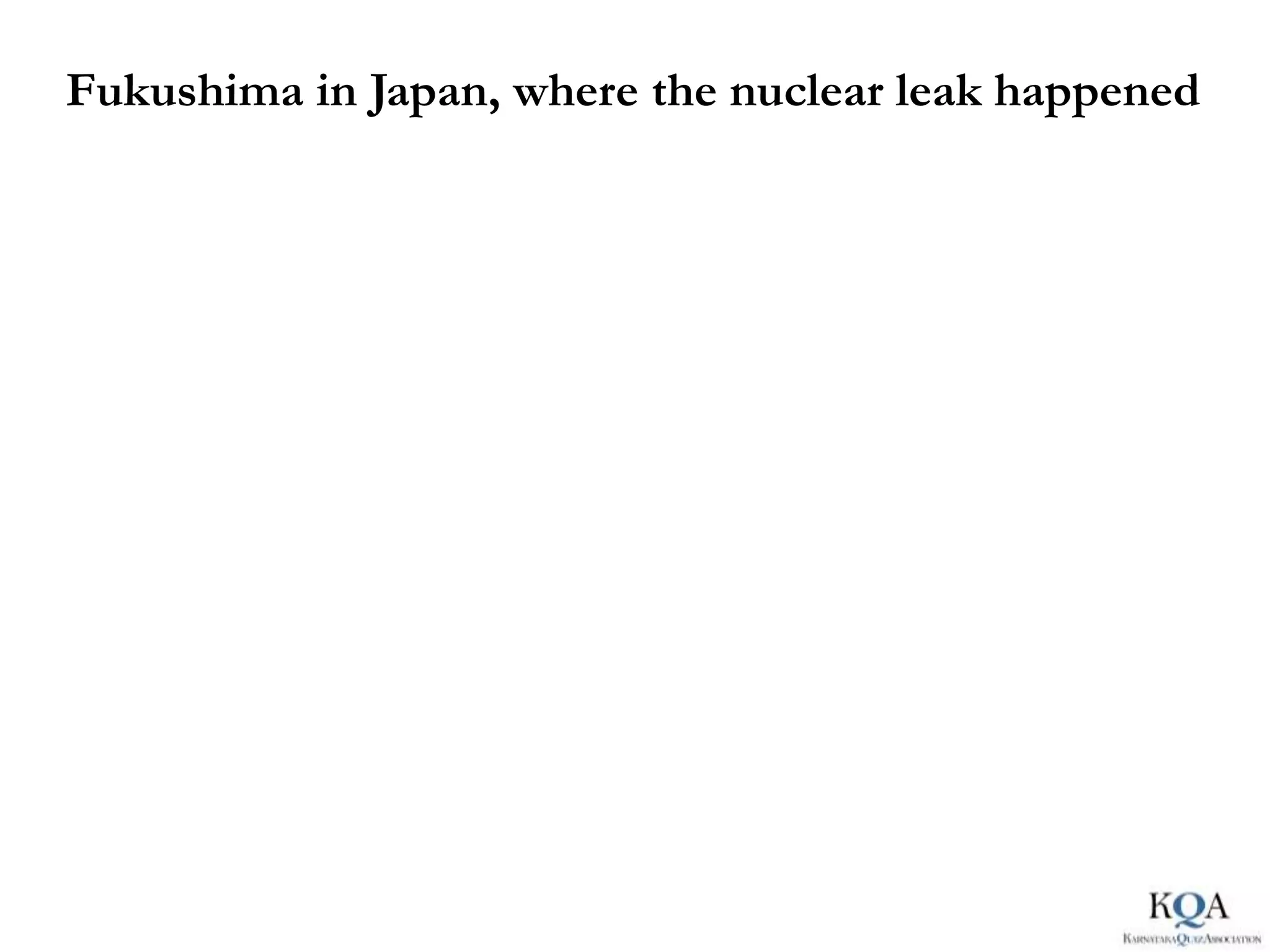 Fukushima in Japan, where the nuclear leak happened
 