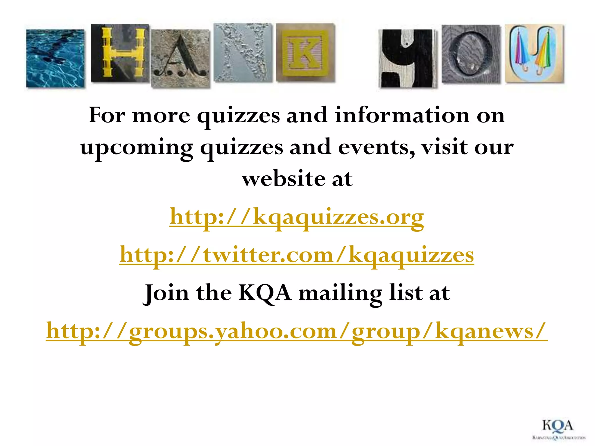 For more quizzes and information on
   upcoming quizzes and events, visit our
                  website at
           http://kqaquizzes.org
      http://twitter.com/kqaquizzes
         Join the KQA mailing list at
http://groups.yahoo.com/group/kqanews/
 