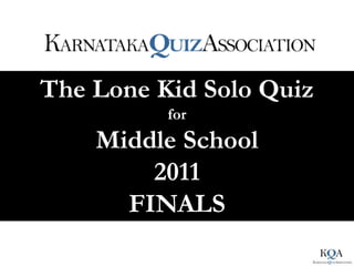 The Lone Kid Solo Quiz
          for
    Middle School
        2011
      FINALS
 
