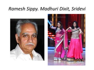 Ramesh Sippy. Madhuri Dixit, Sridevi 
 