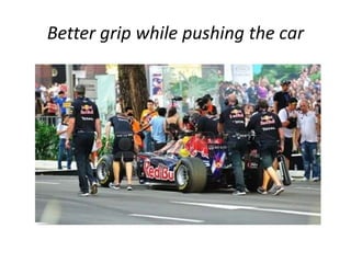 Better grip while pushing the car 
 