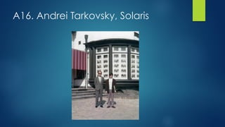 A16. Andrei Tarkovsky, Solaris
 