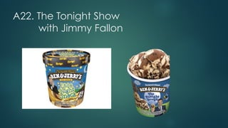 A22. The Tonight Show
with Jimmy Fallon
 