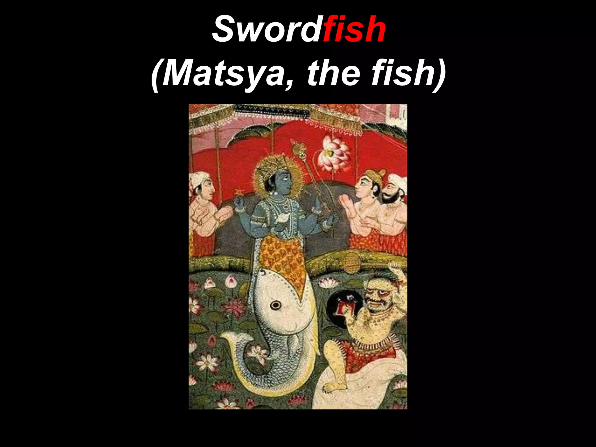 Swordfish
(Matsya, the fish)
 