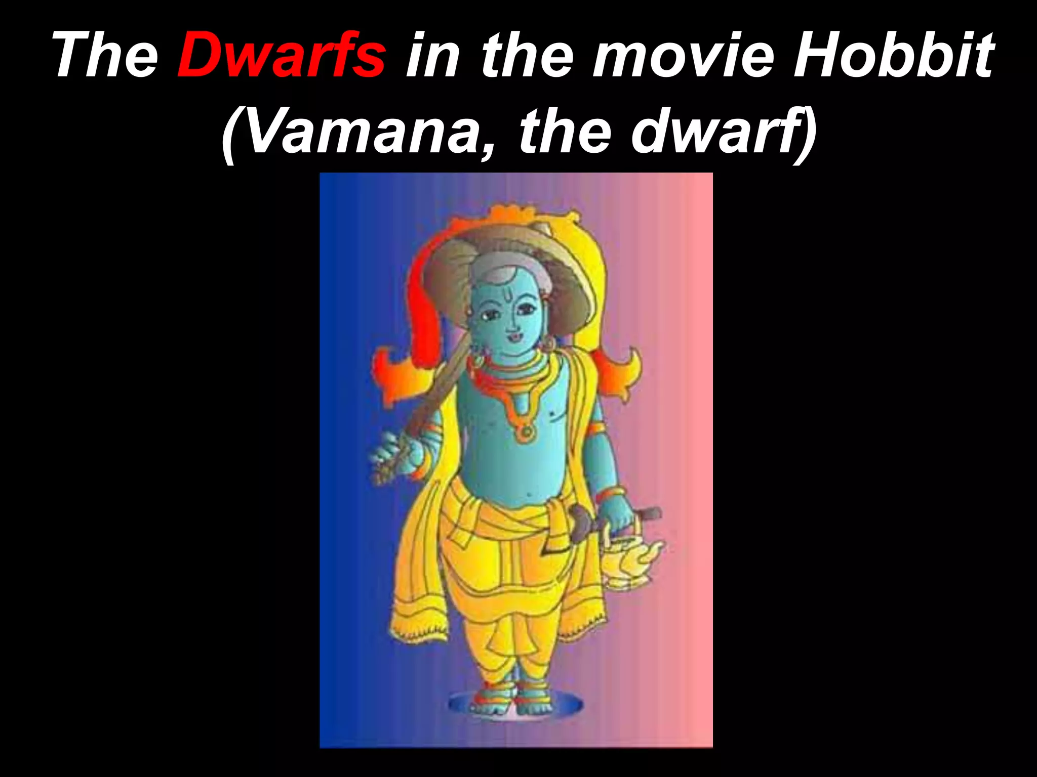 The Dwarfs in the movie Hobbit
     (Vamana, the dwarf)
 
