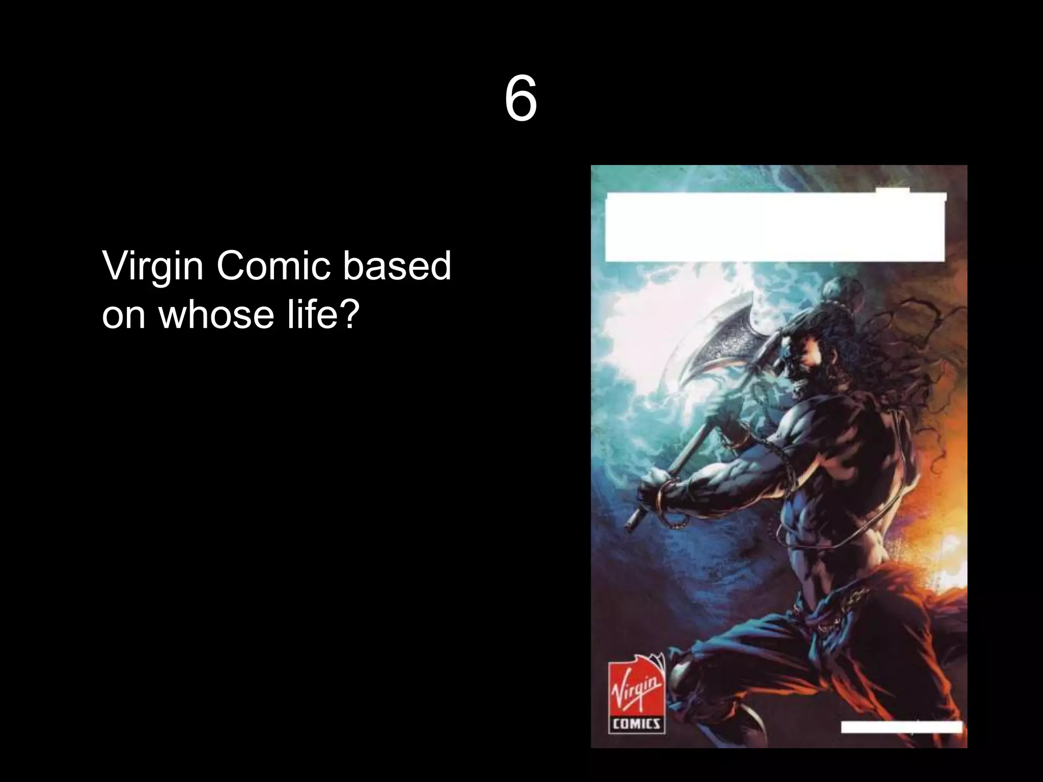 6

Virgin Comic based
on whose life?
 
