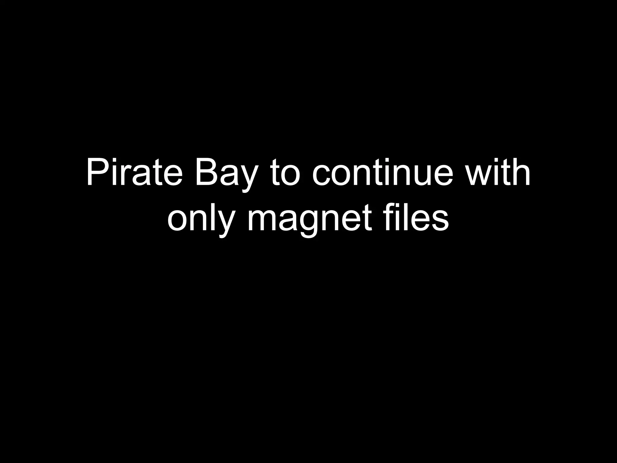Pirate Bay to continue with
     only magnet files
 