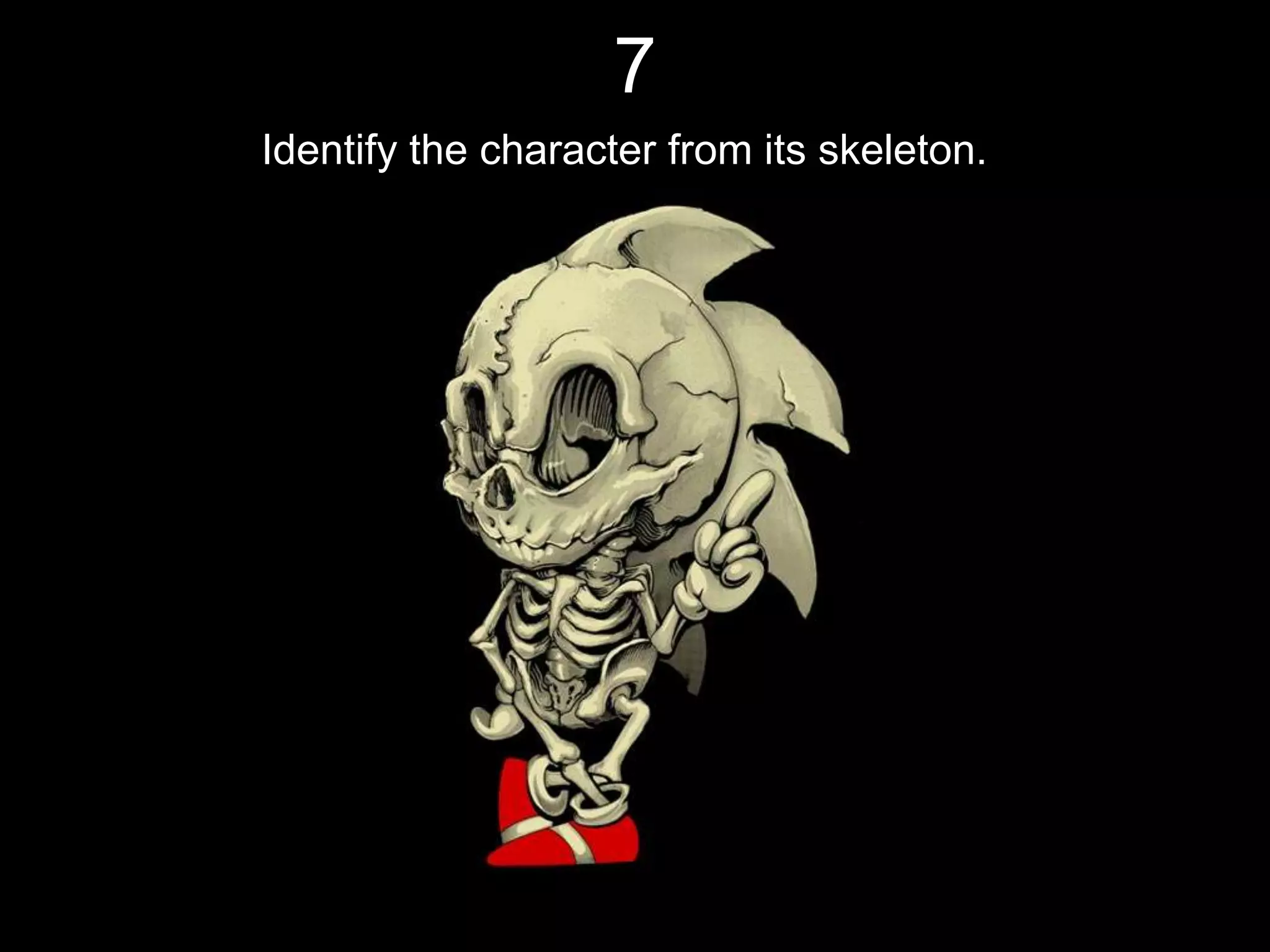 7
Identify the character from its skeleton.
 