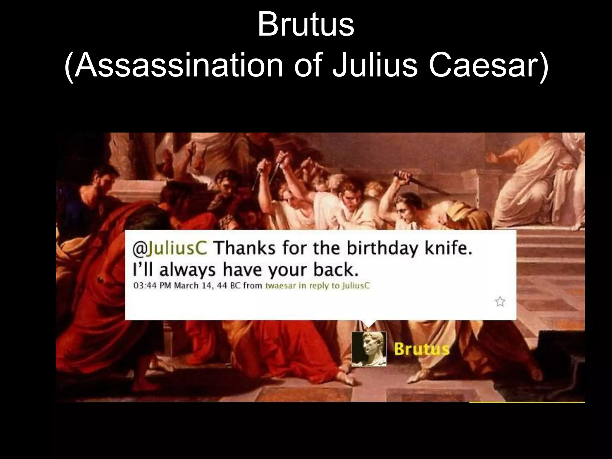 Brutus
(Assassination of Julius Caesar)
 