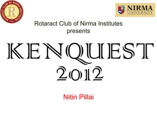 Rotaract Club of Nirma Institutes
            presents




          Nitin Pillai
 