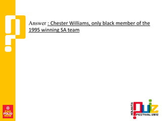 Answer : Chester Williams, only black member of the
1995 winning SA team
 