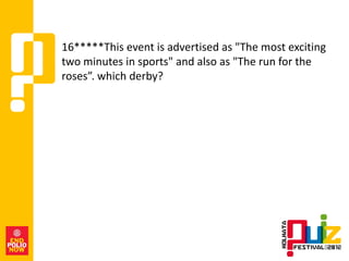 16*****This event is advertised as "The most exciting
two minutes in sports" and also as "The run for the
roses”. which derby?
 